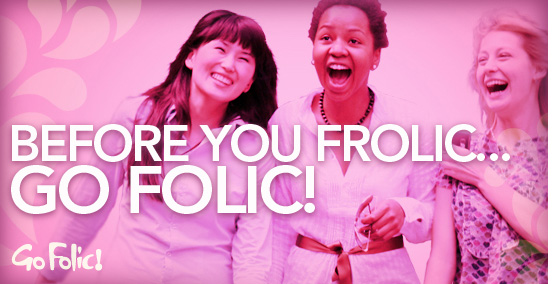 Before You Frolic... Go Folic!